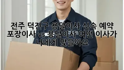 전주 덕진구 용달이사 신속 예약: 포장이사 vs 용달이사, 어떤 이사가 나에게 맞을까요?