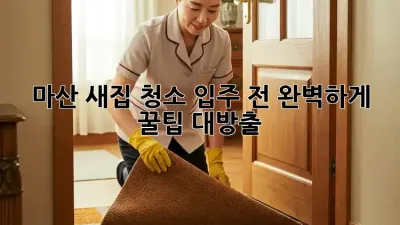 ✨ 마산 새집 청소, 입주 전 완벽하게! 꿀팁 대방출 🏡